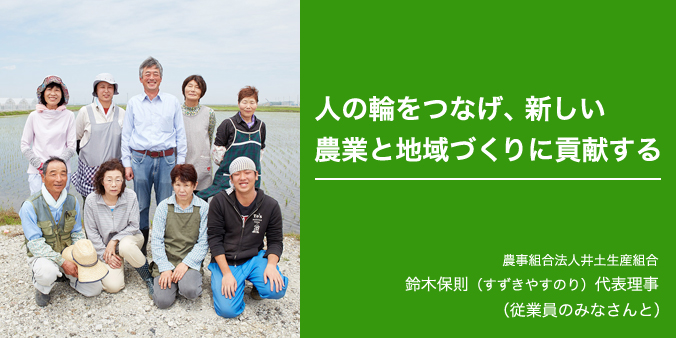 人の輪をつなげ、新しい農業と地域づくりに貢献する 農事組合法人井土生産組合 鈴木保則（すずきやすのり）代表理事 （従業員のみなさんと）