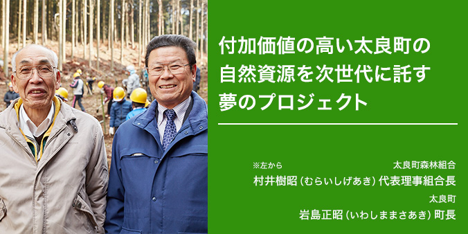 自然資源を次世代に託す夢のプロジェクト 太良町森林組合 ※左から 村井樹昭(むらいしげあき)代表理事組合長 太良町 岩島正昭(いわしままさあき)町長